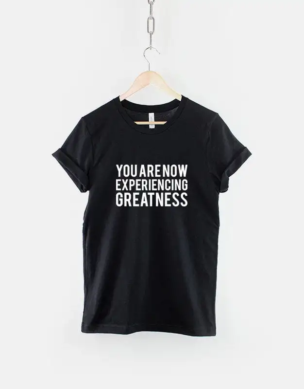 You Are Now Experiencing Greatness T-Shirt