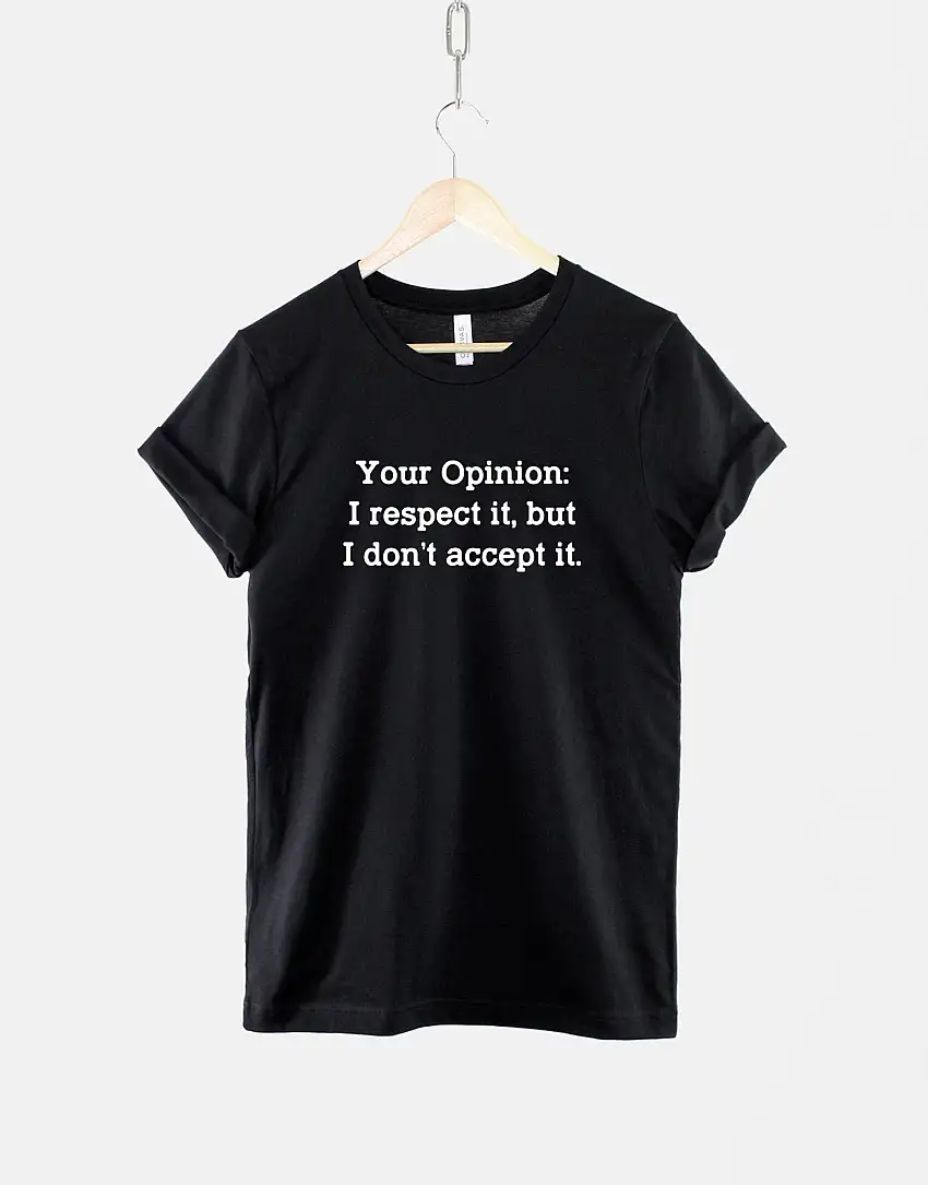 Your Opinion: I Respect It But I Don't Accept It - Sarcastic Slogan T-Shirt