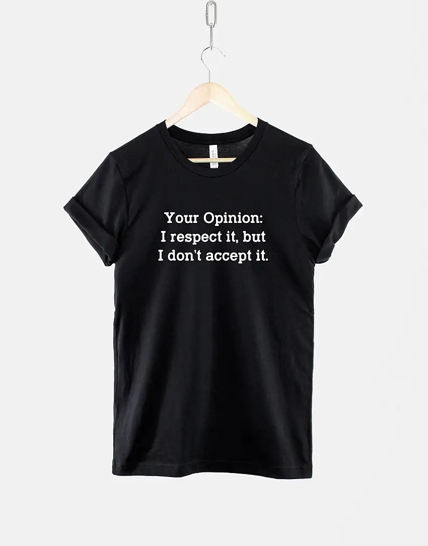 Your Opinion: I Respect It But I Don't Accept It - Sarcastic Slogan T-Shirt